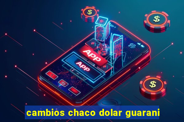 cambios chaco dolar guarani